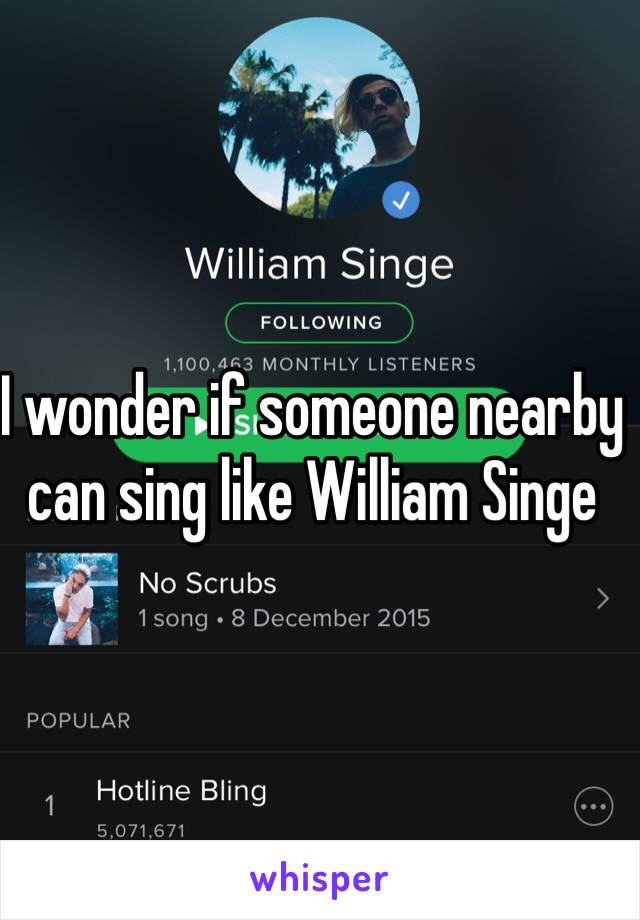 I wonder if someone nearby can sing like William Singe 