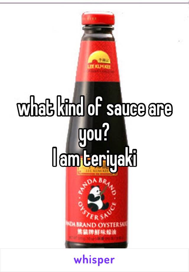 what kind of sauce are you?
I am teriyaki