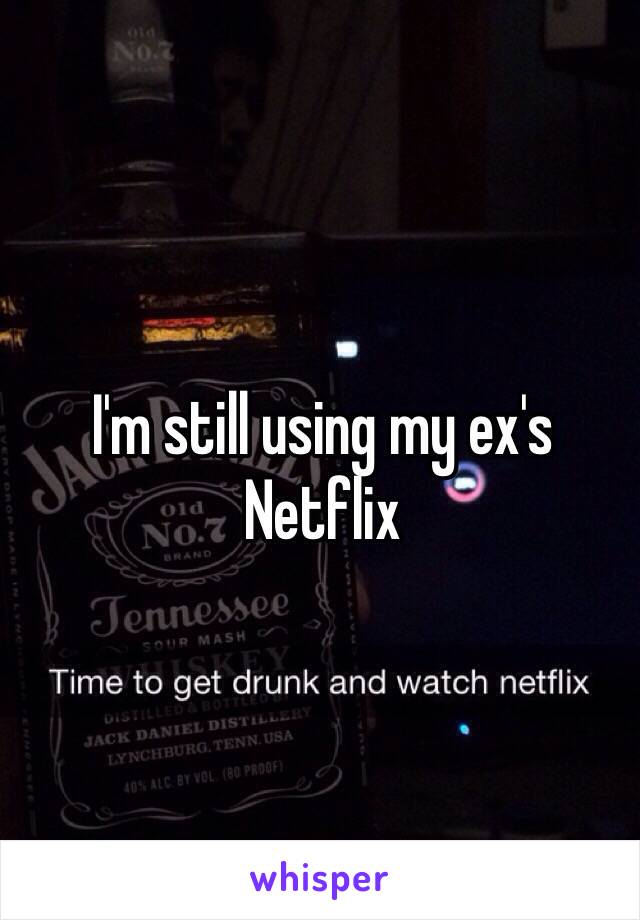 I'm still using my ex's Netflix
