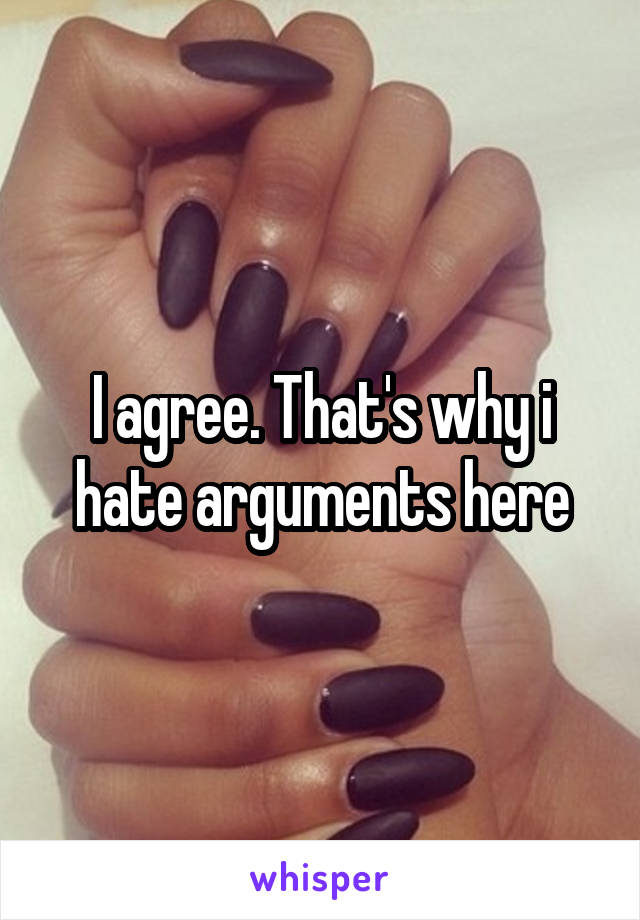 I agree. That's why i hate arguments here