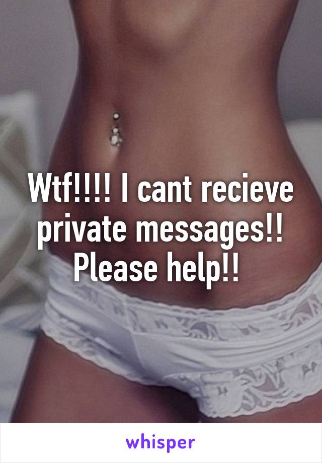 Wtf!!!! I cant recieve private messages!! Please help!! 