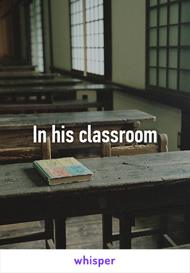 In his classroom