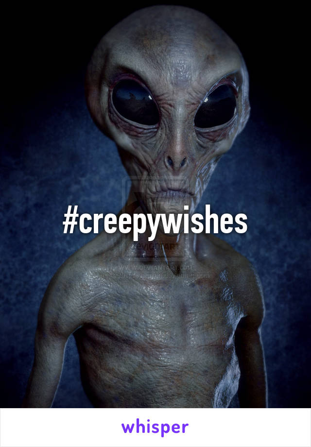 #creepywishes