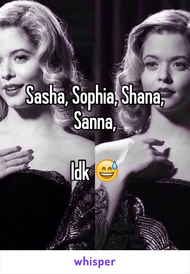 Sasha, Sophia, Shana, Sanna, 

Idk 😅