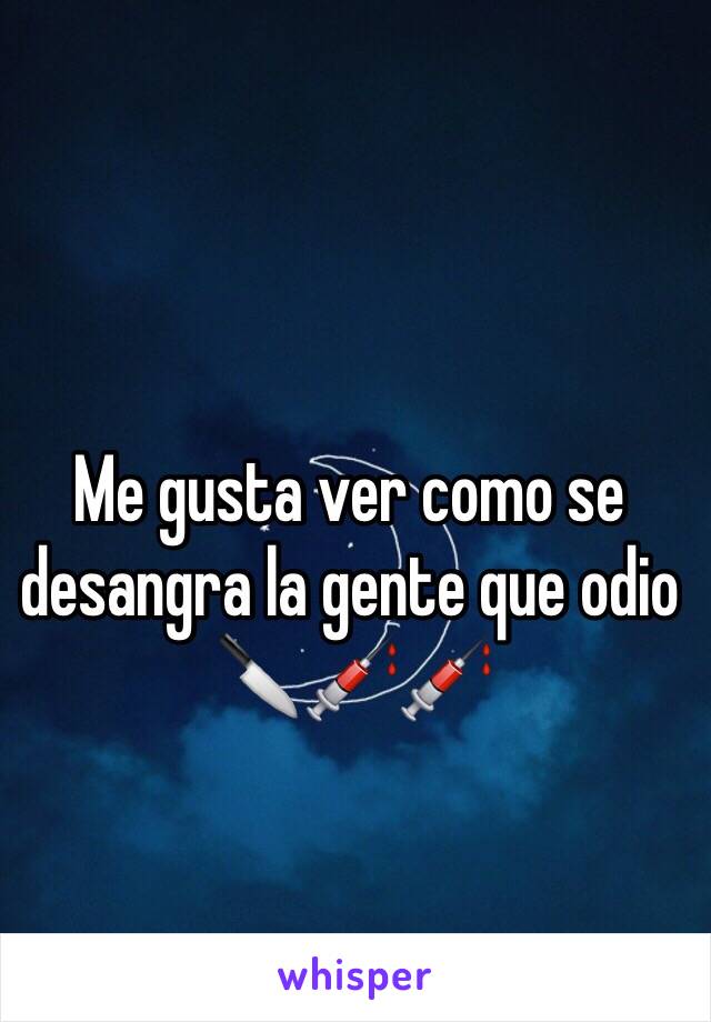 Me gusta ver como se desangra la gente que odio 🔪💉💉