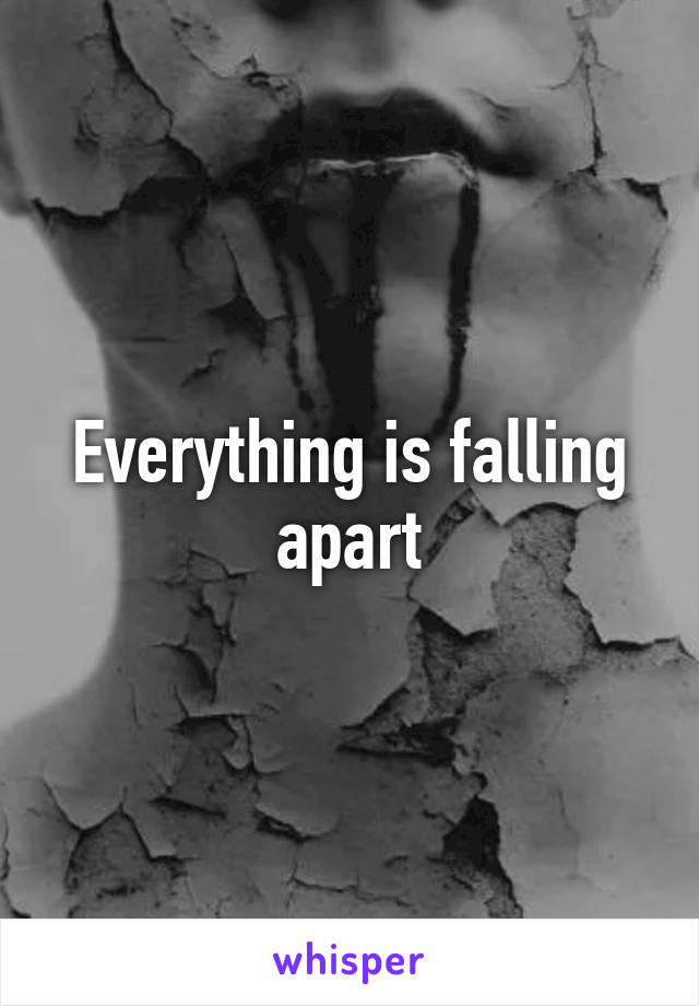 Everything is falling apart