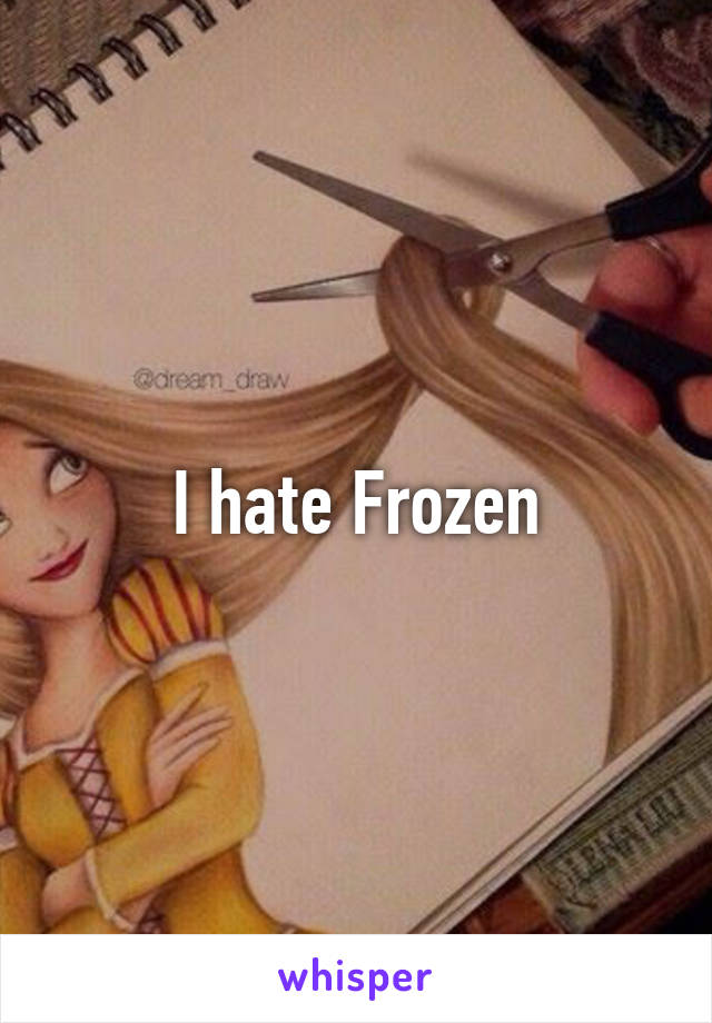 I hate Frozen