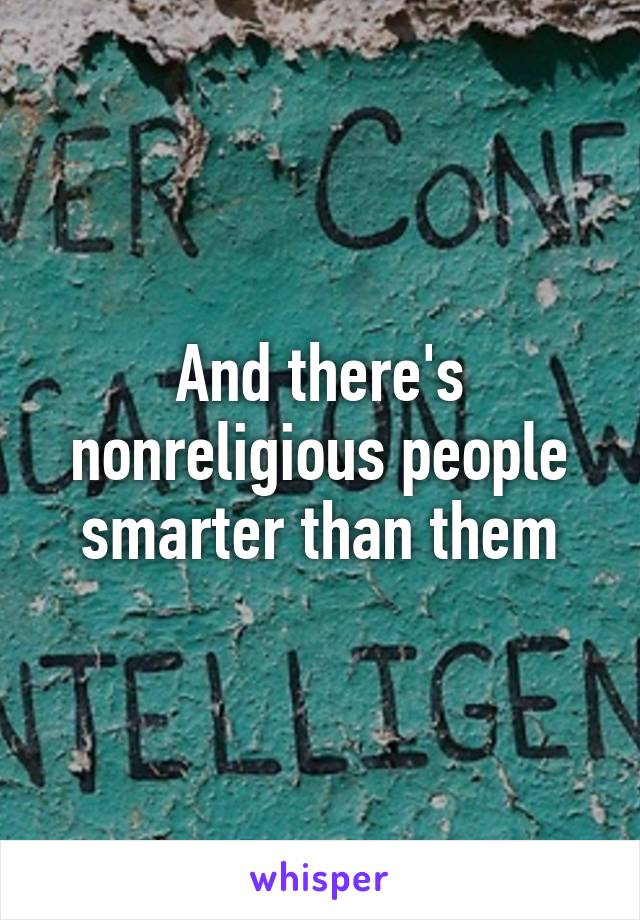 And there's nonreligious people smarter than them