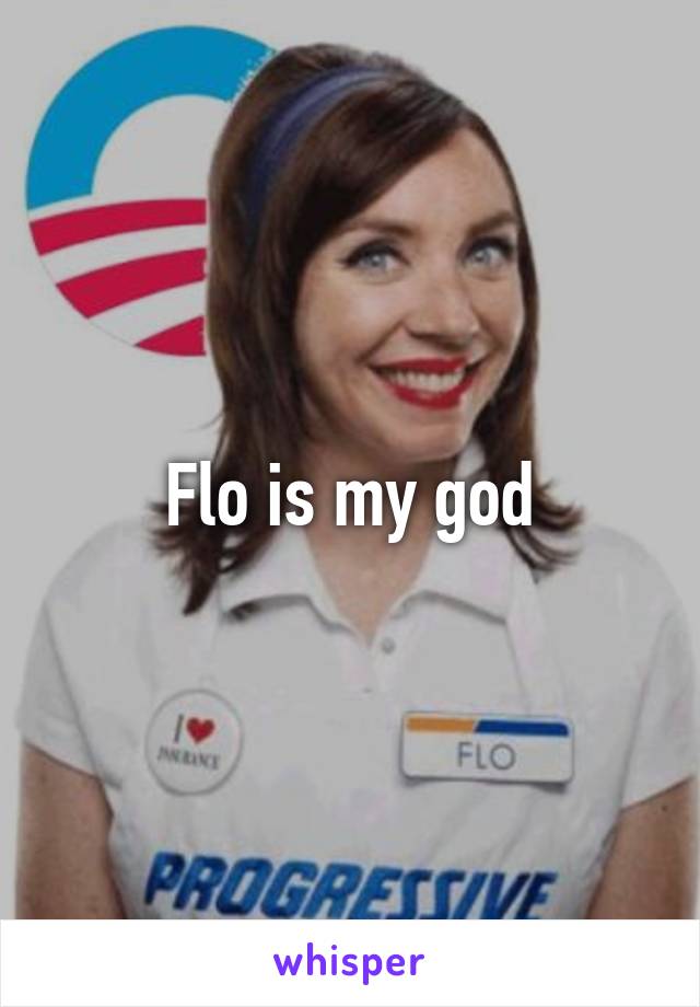 Flo is my god