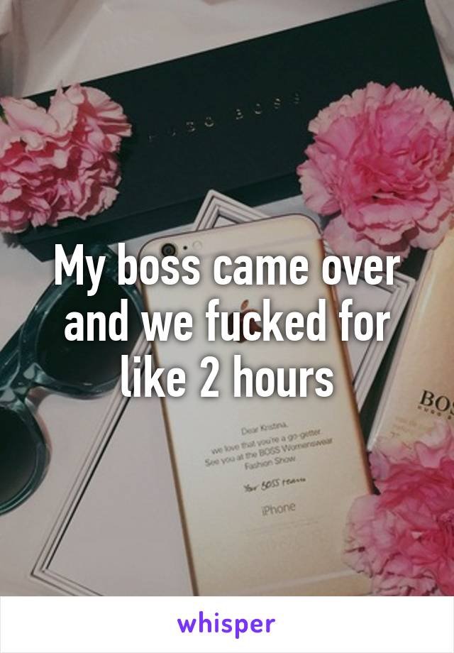 My boss came over and we fucked for like 2 hours