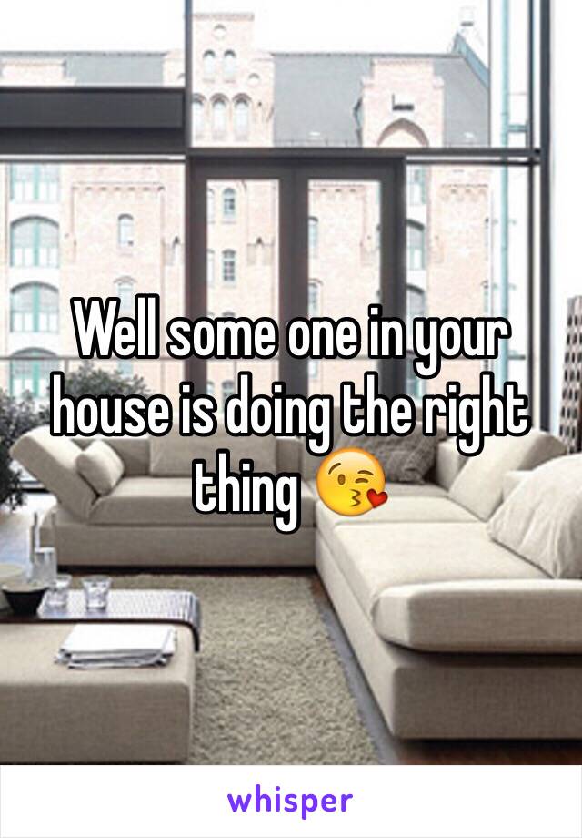 Well some one in your house is doing the right thing 😘