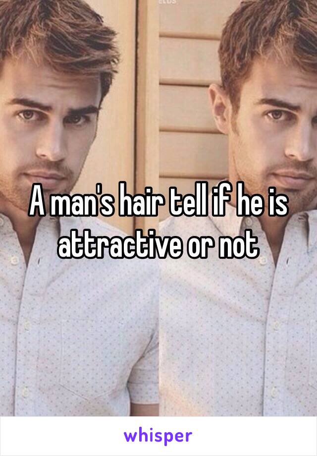 A man's hair tell if he is attractive or not 