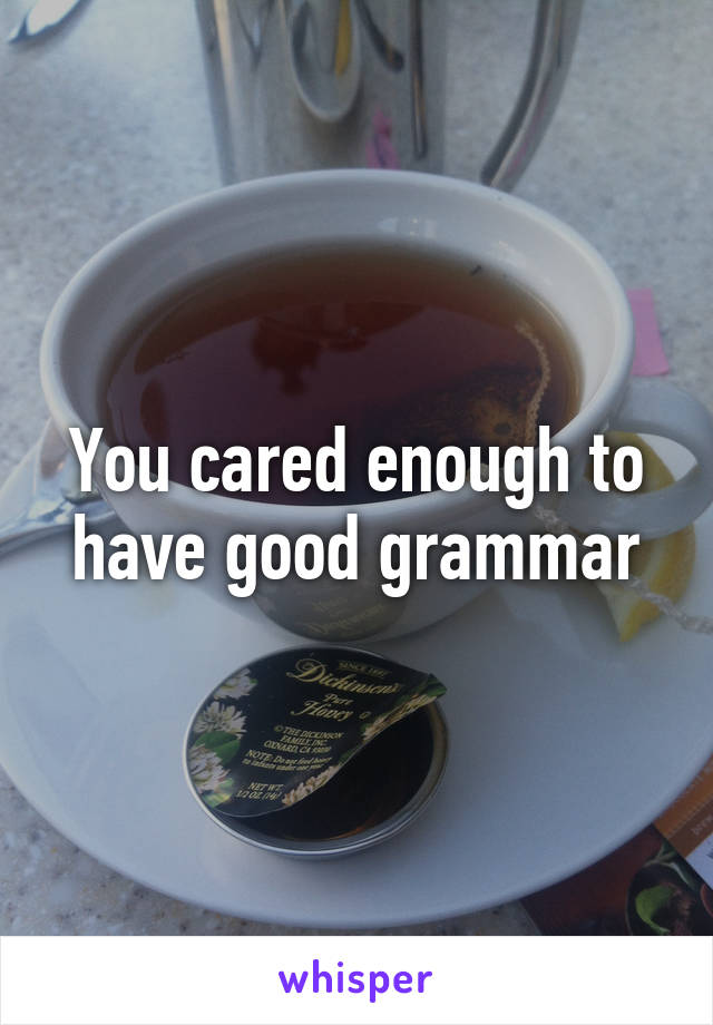 You cared enough to have good grammar