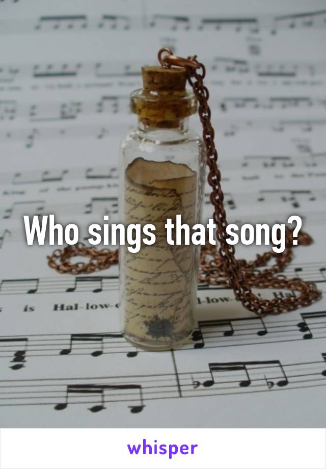 Who sings that song?