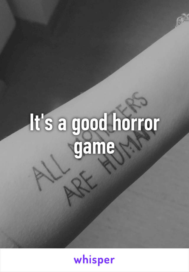 It's a good horror game