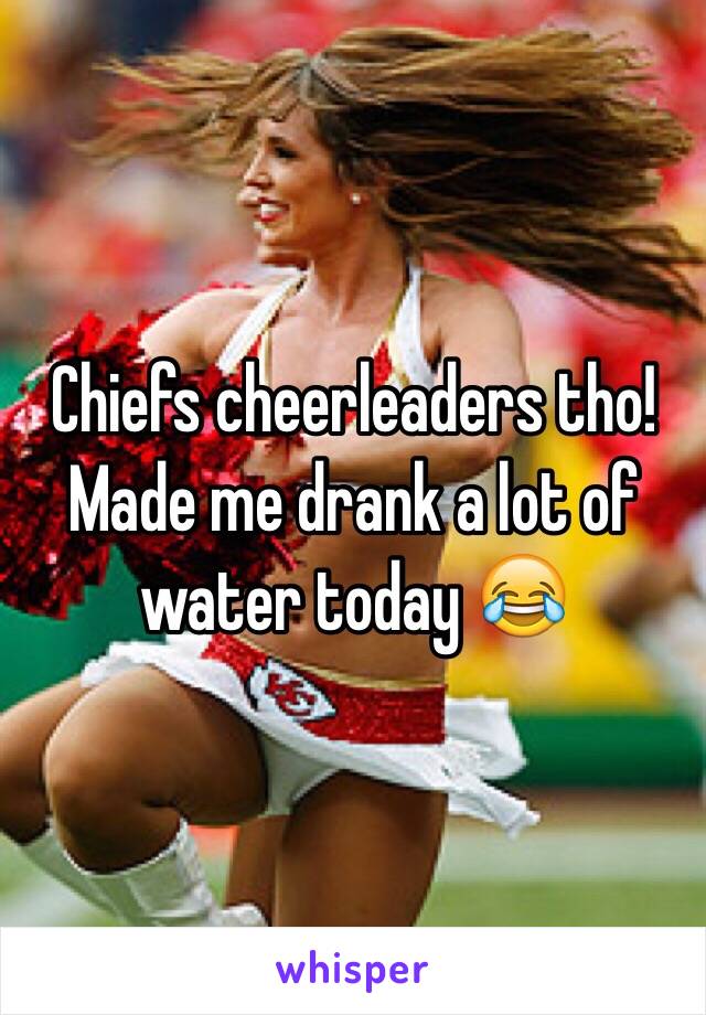 Chiefs cheerleaders tho! Made me drank a lot of water today 😂