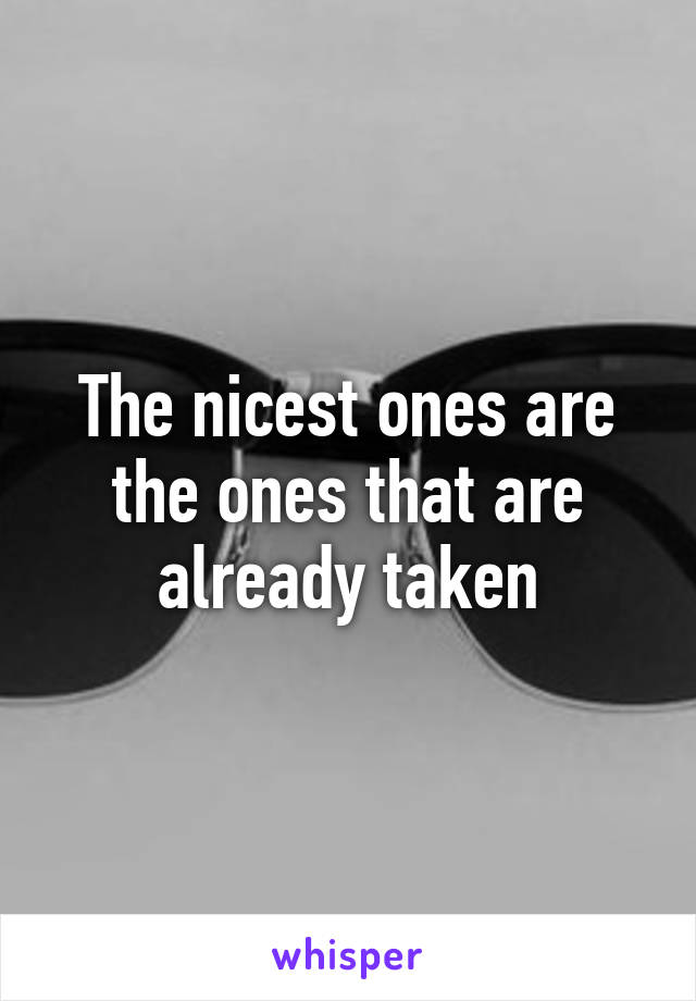 The nicest ones are the ones that are already taken