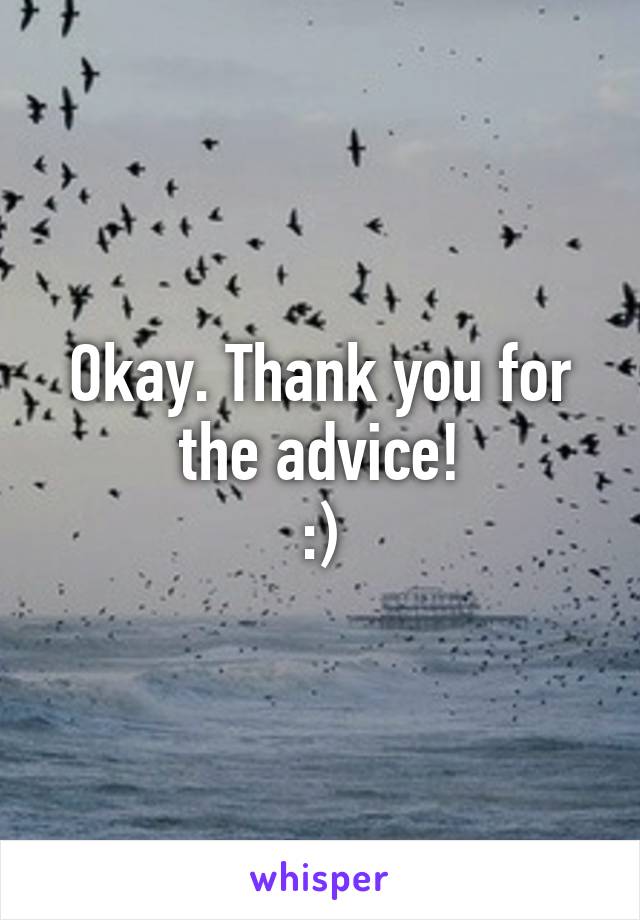 Okay. Thank you for the advice!
:)