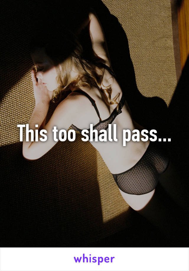 This too shall pass...