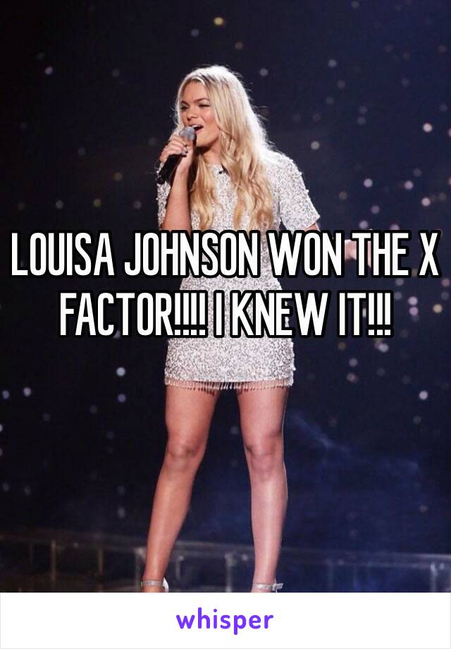 LOUISA JOHNSON WON THE X FACTOR!!!! I KNEW IT!!! 
