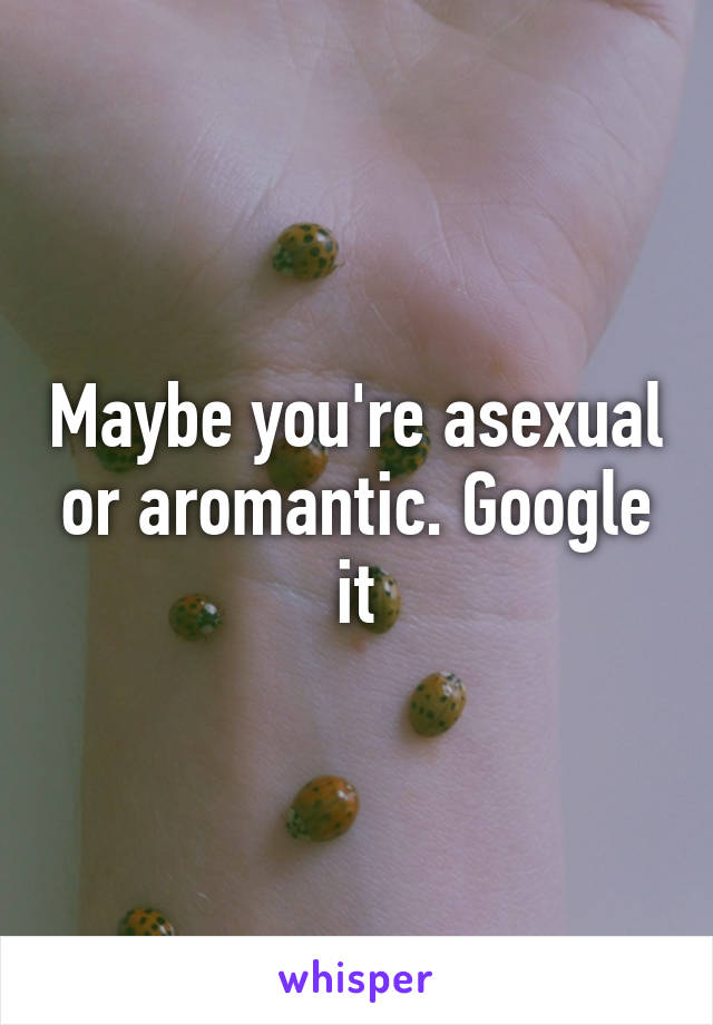 Maybe you're asexual or aromantic. Google it