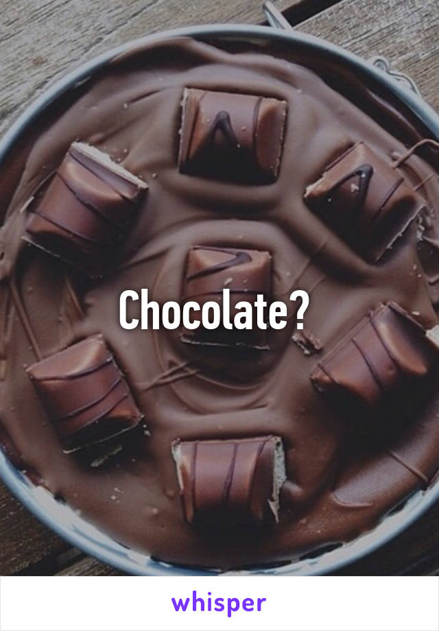 Chocolate? 