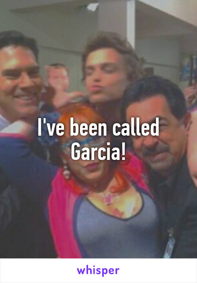 I've been called Garcia!