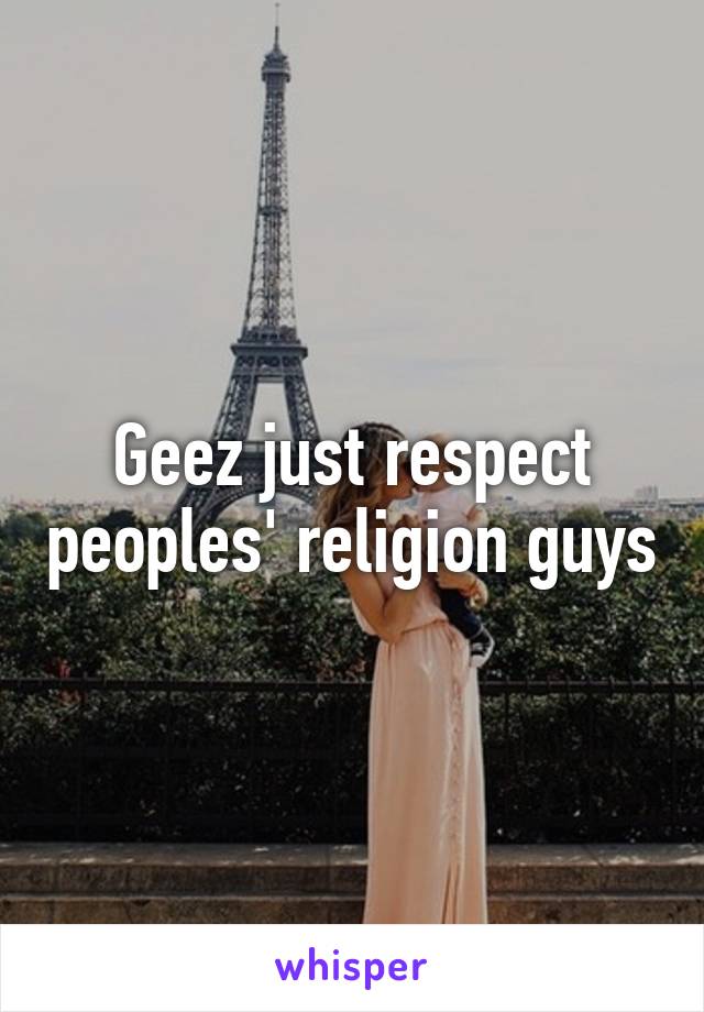 Geez just respect peoples' religion guys