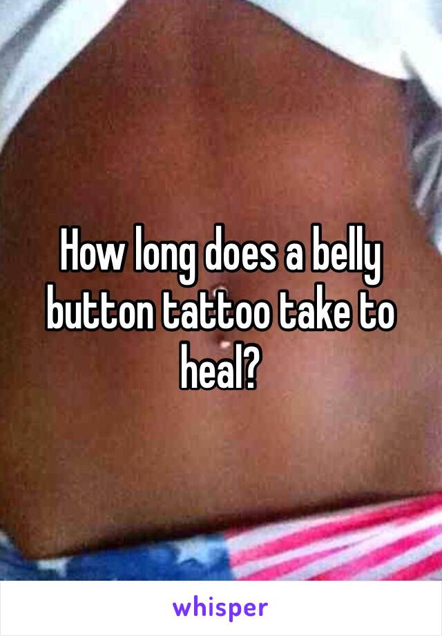 How long does a belly button tattoo take to heal?