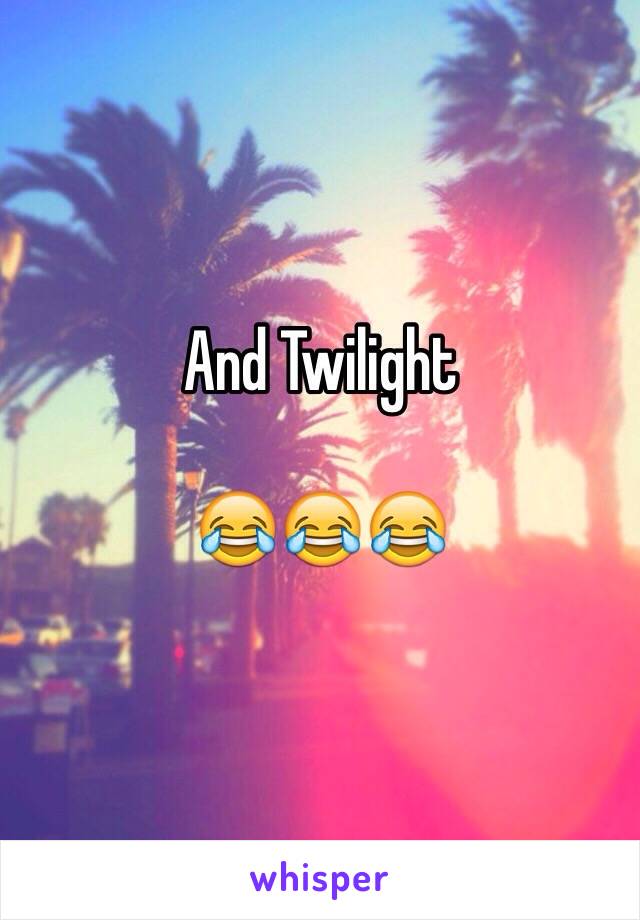 And Twilight 

😂😂😂