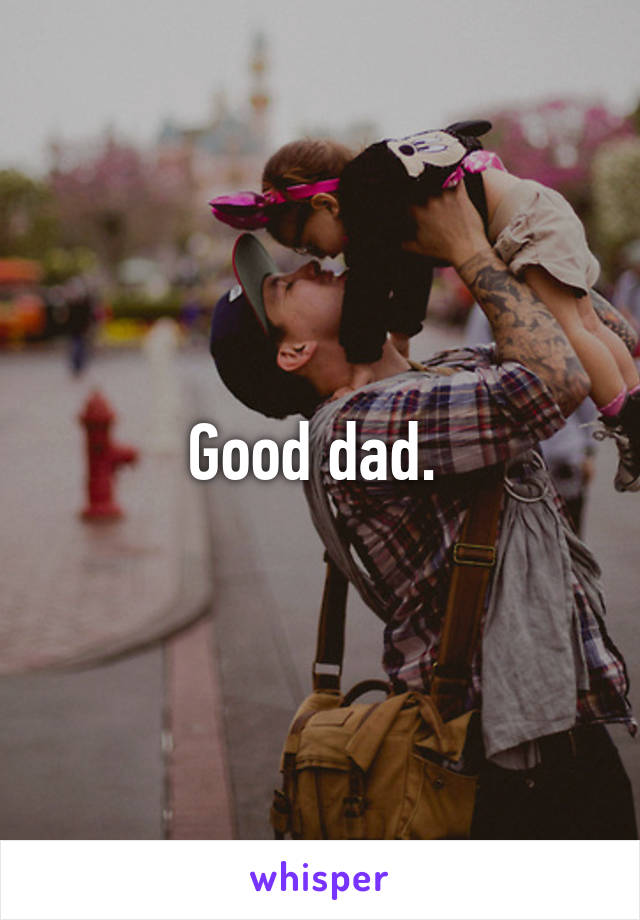 Good dad. 