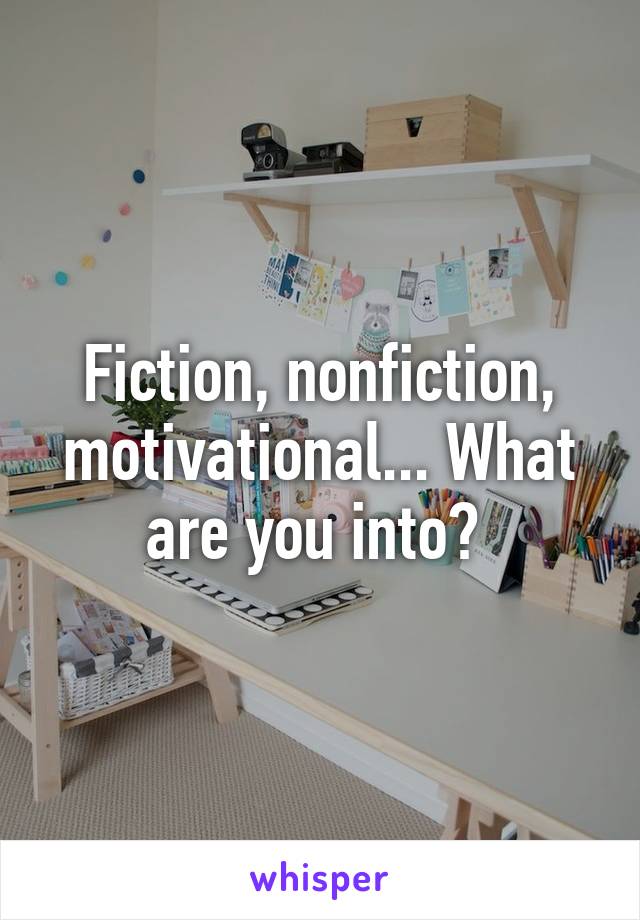 Fiction, nonfiction, motivational... What are you into? 