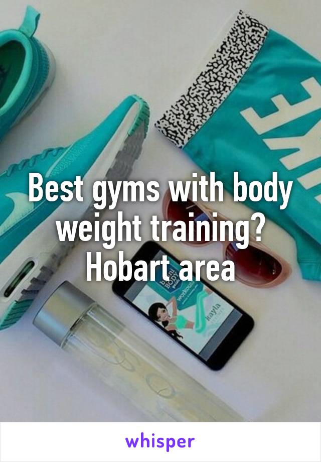 Best gyms with body weight training?
Hobart area