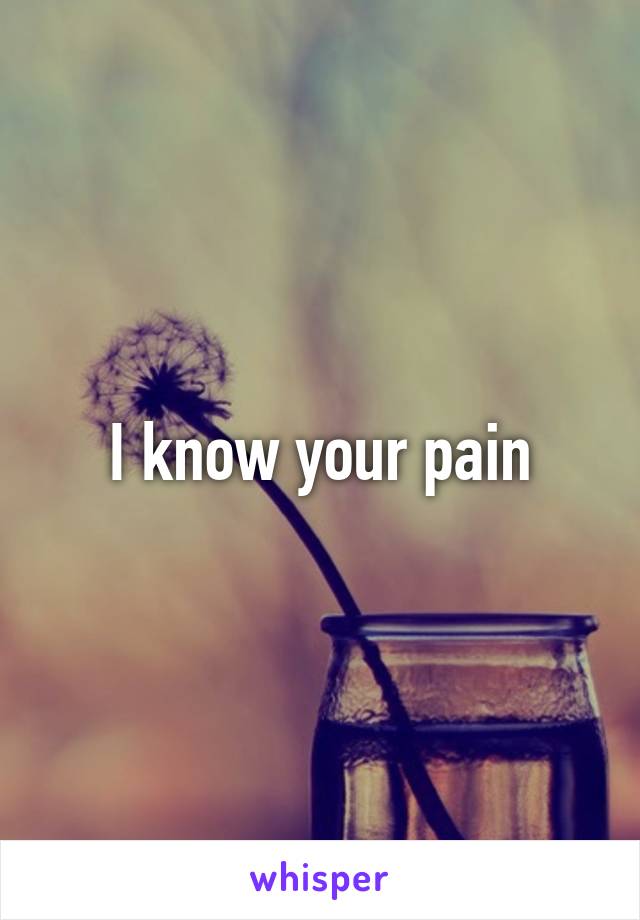 I know your pain