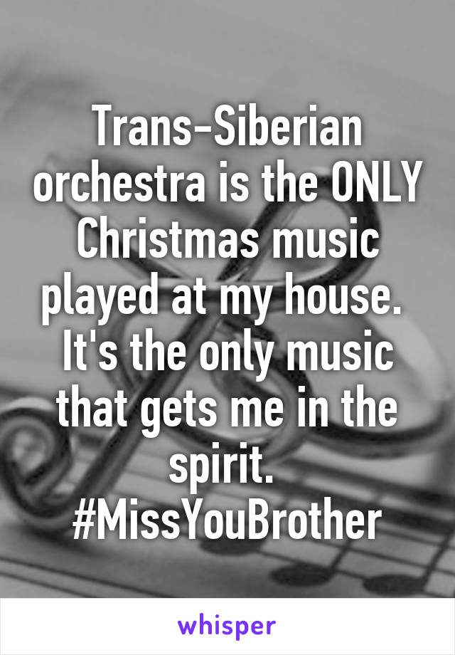 Trans-Siberian orchestra is the ONLY Christmas music played at my house.  It's the only music that gets me in the spirit. 
#MissYouBrother