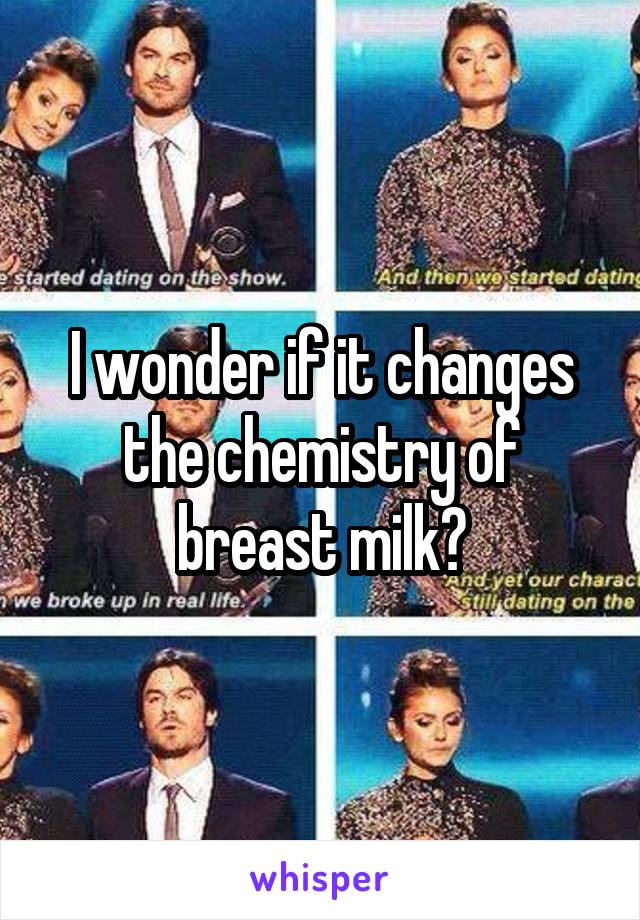 I wonder if it changes the chemistry of breast milk?