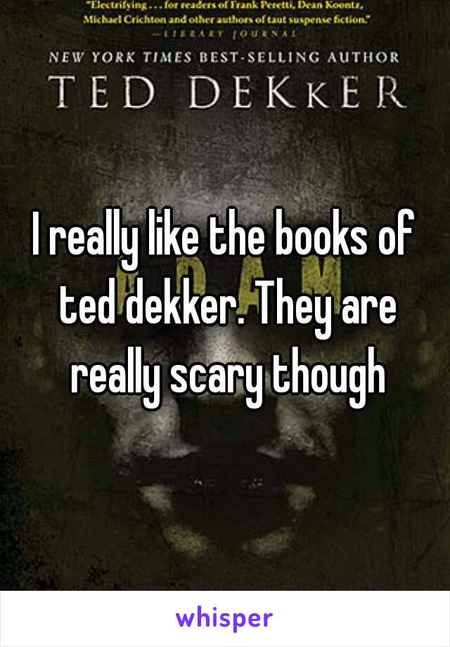 I really like the books of ted dekker. They are really scary though