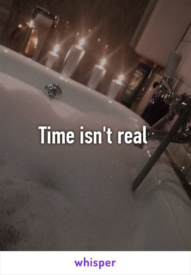 Time isn't real 