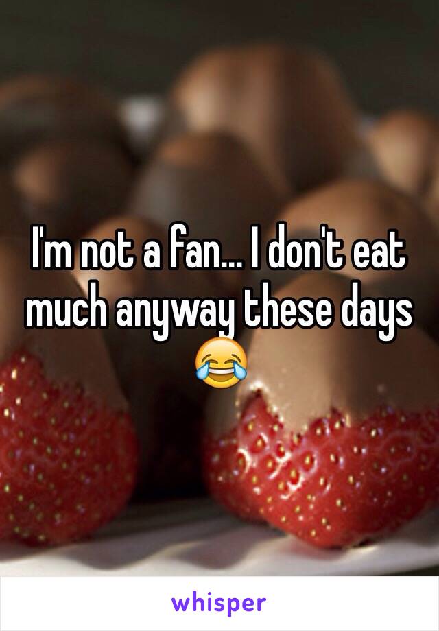 I'm not a fan... I don't eat much anyway these days 😂