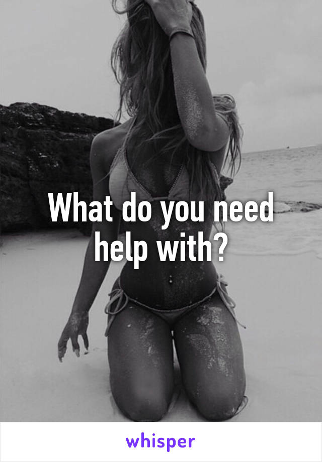 What do you need help with?