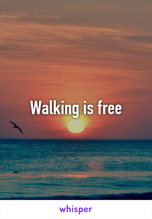 Walking is free