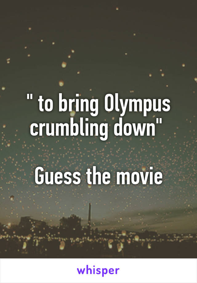 " to bring Olympus crumbling down" 

Guess the movie