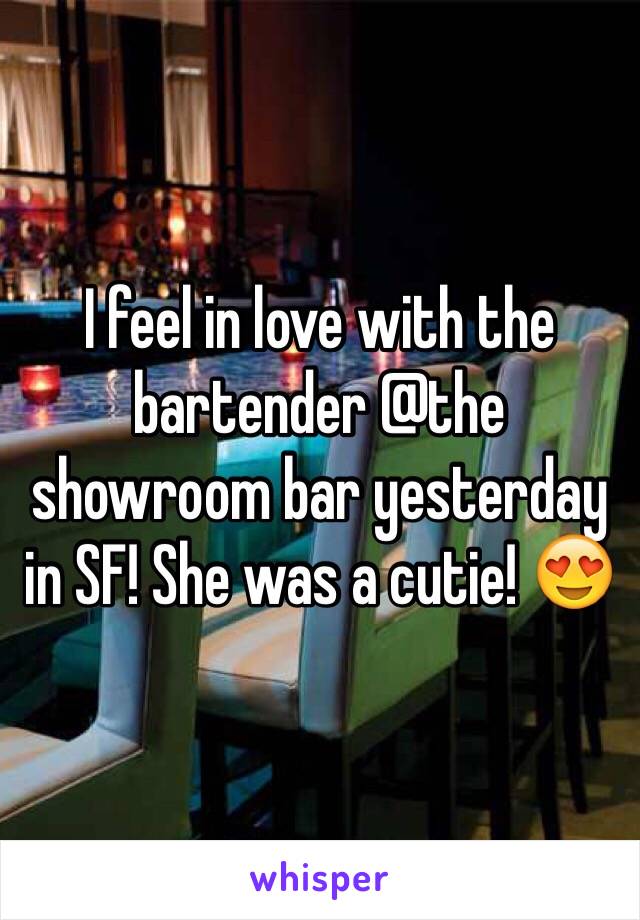 I feel in love with the bartender @the showroom bar yesterday in SF! She was a cutie! 😍