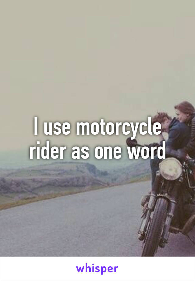 I use motorcycle rider as one word