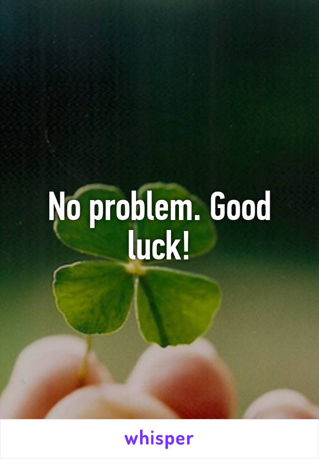 No problem. Good luck!