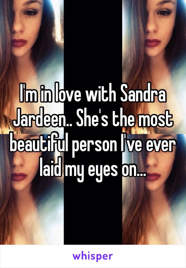 I'm in love with Sandra Jardeen.. She's the most beautiful person I've ever laid my eyes on... 