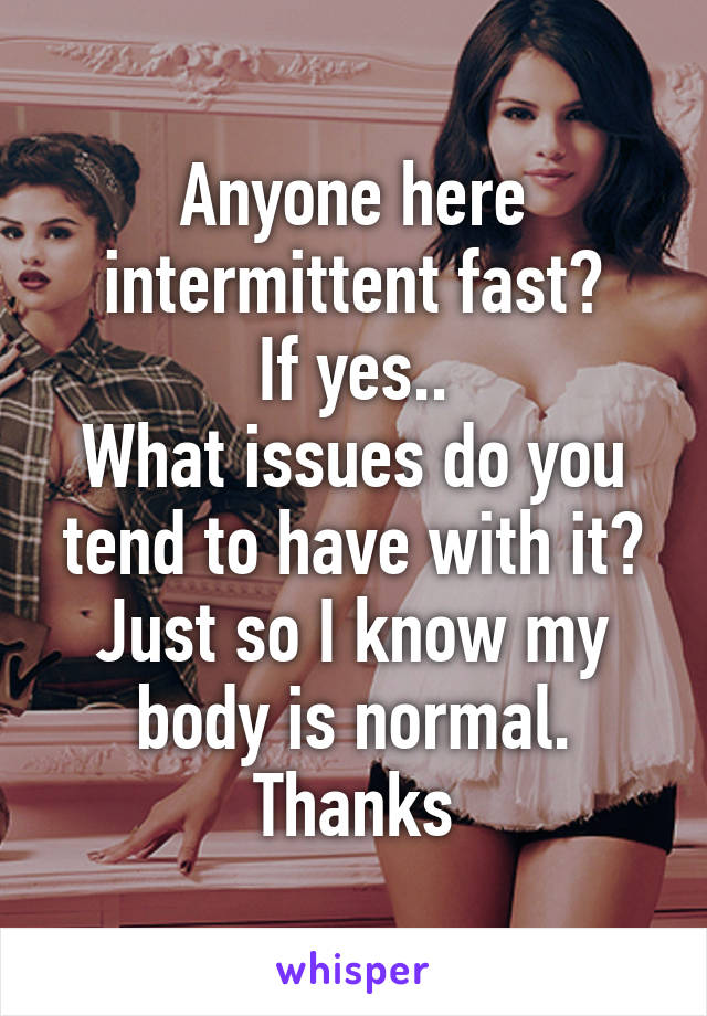 Anyone here intermittent fast?
If yes..
What issues do you tend to have with it? Just so I know my body is normal. Thanks