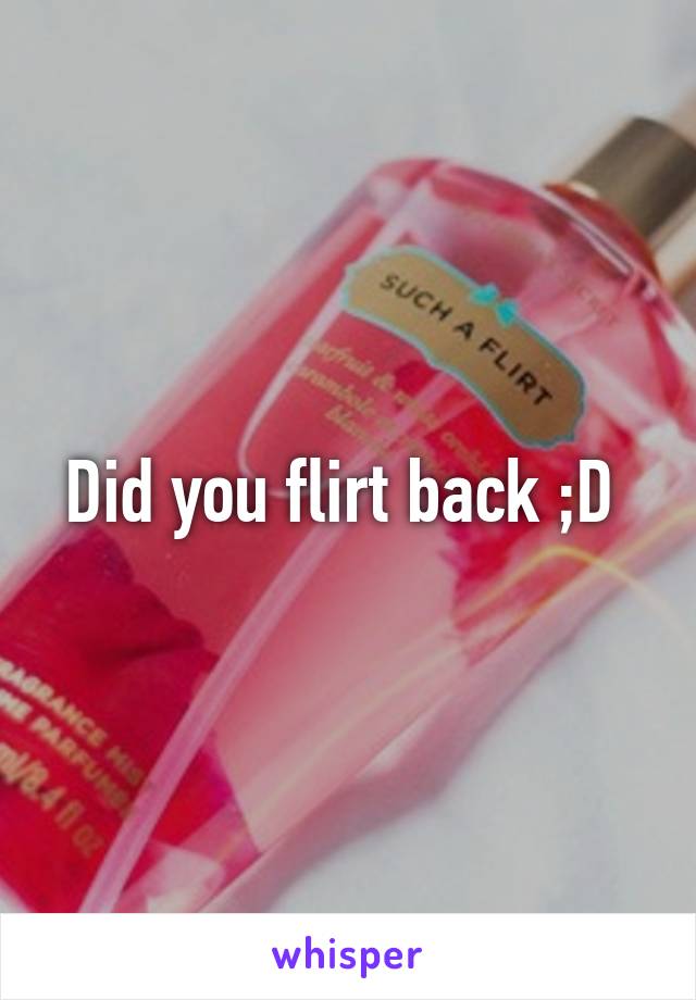 Did you flirt back ;D 