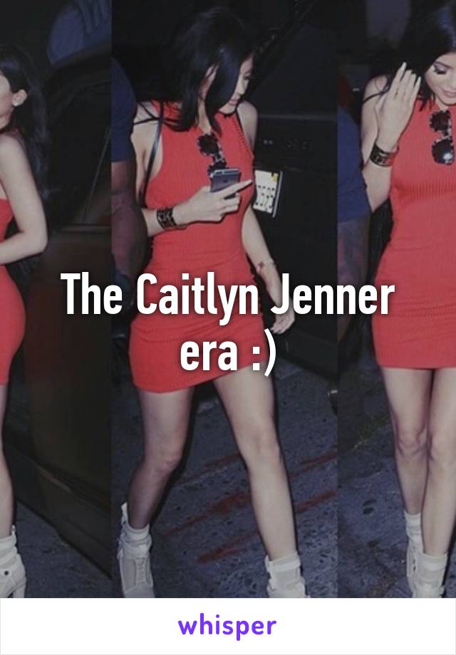 The Caitlyn Jenner era :)