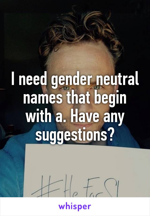 I need gender neutral names that begin with a. Have any suggestions?